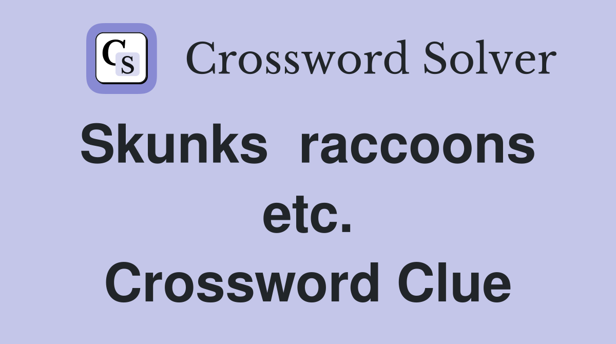 Skunks  raccoons  etc. Crossword Clue