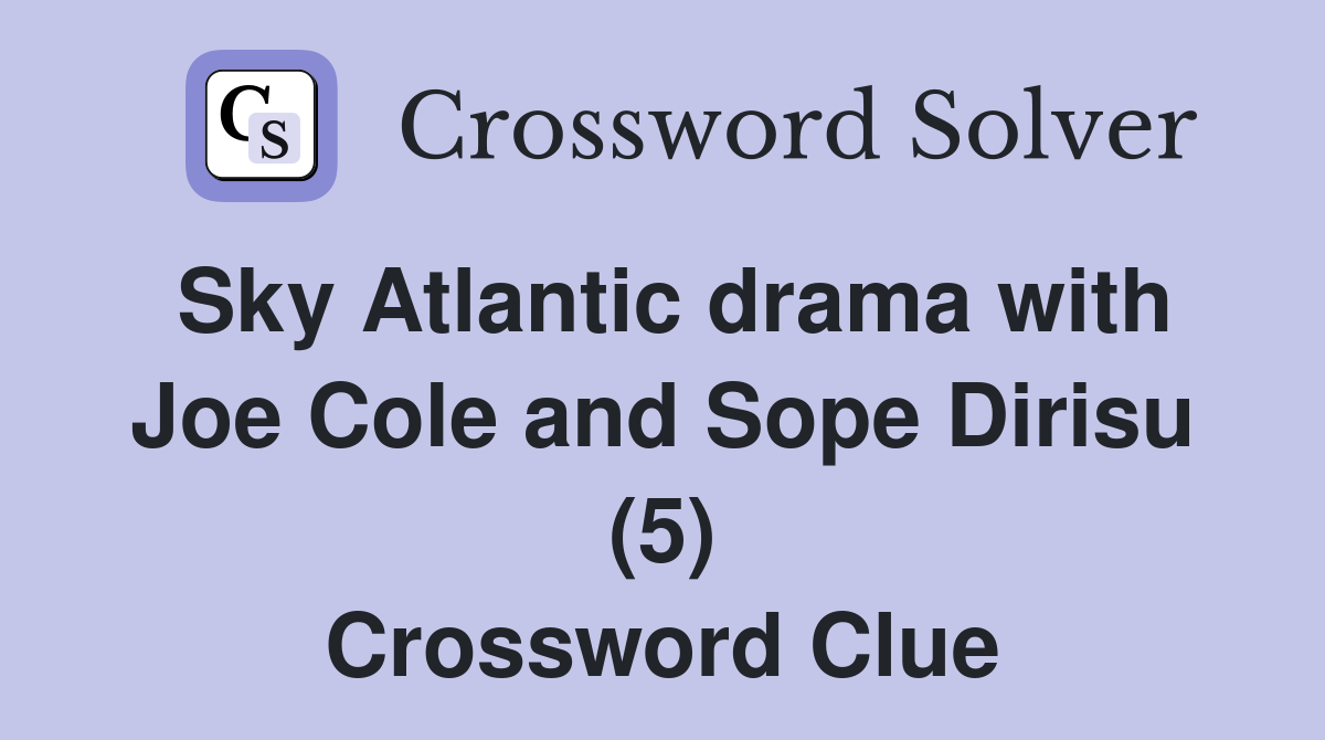 Sky Atlantic drama with Joe Cole and Sope Dirisu (5) Crossword Clue