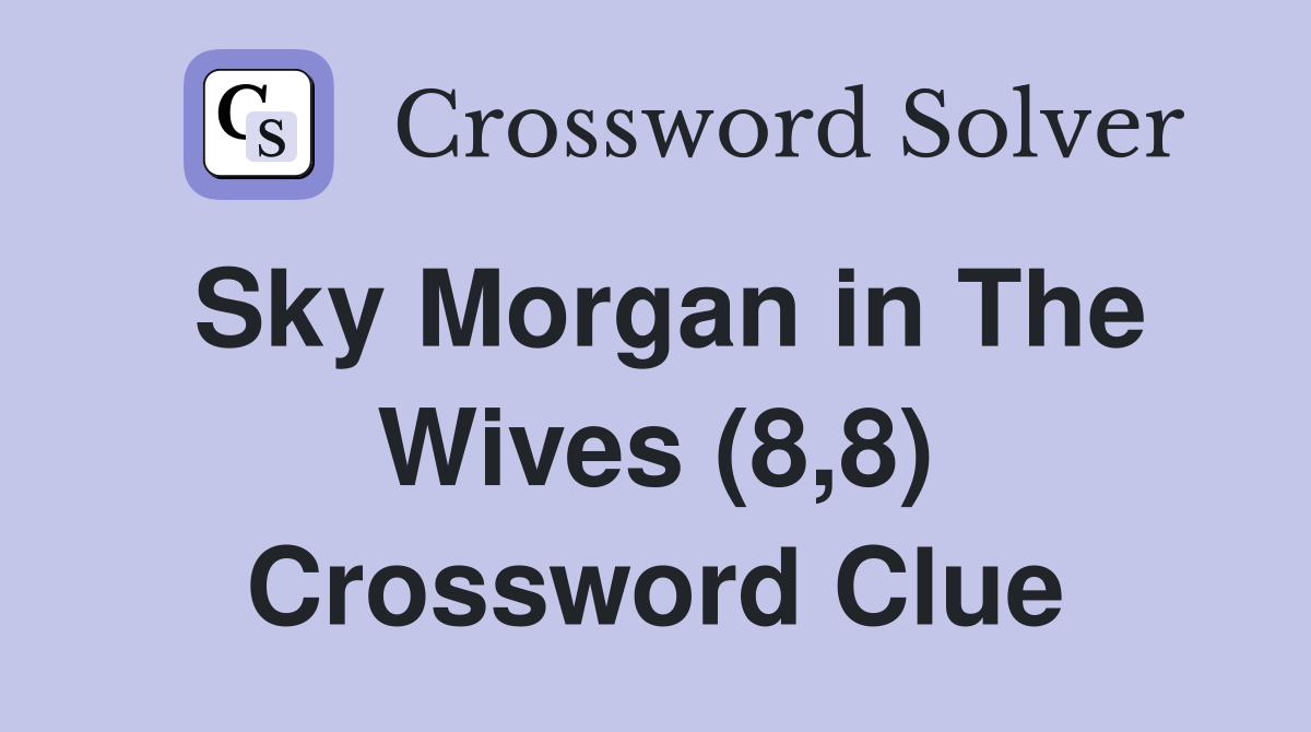 Sky Morgan in The Wives (8,8) Crossword Clue