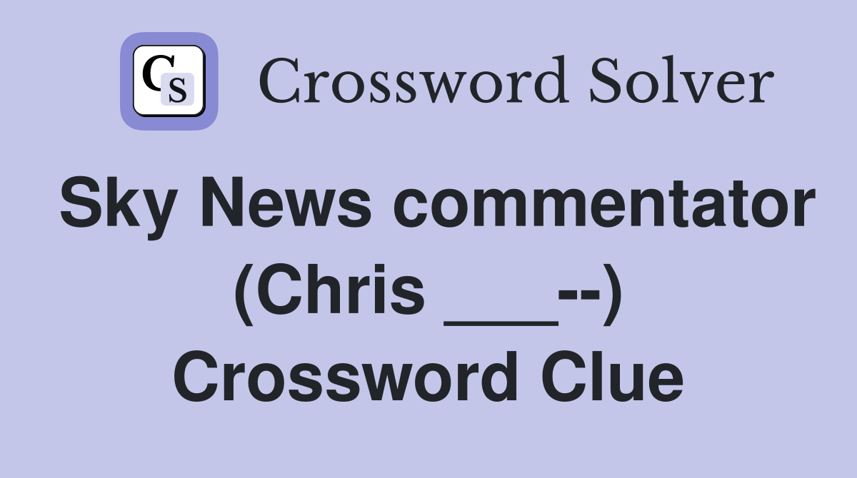 Sky News commentator (Chris ___--) Crossword Clue