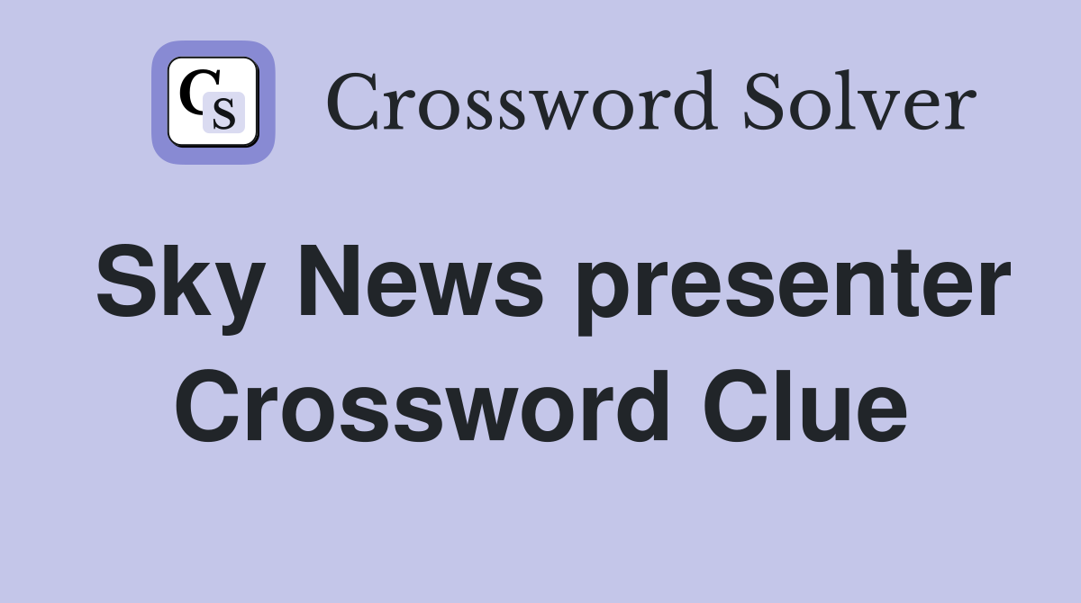 Sky News presenter Crossword Clue