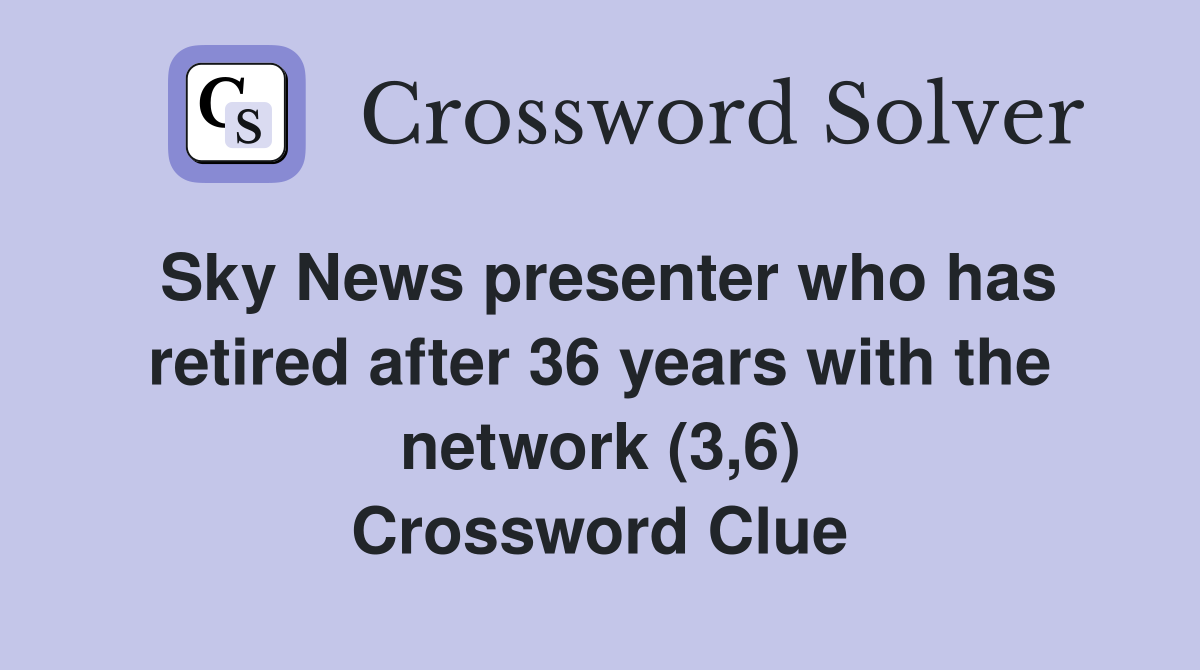 Sky News presenter who has retired after 36 years with the network (3,6) Crossword Clue