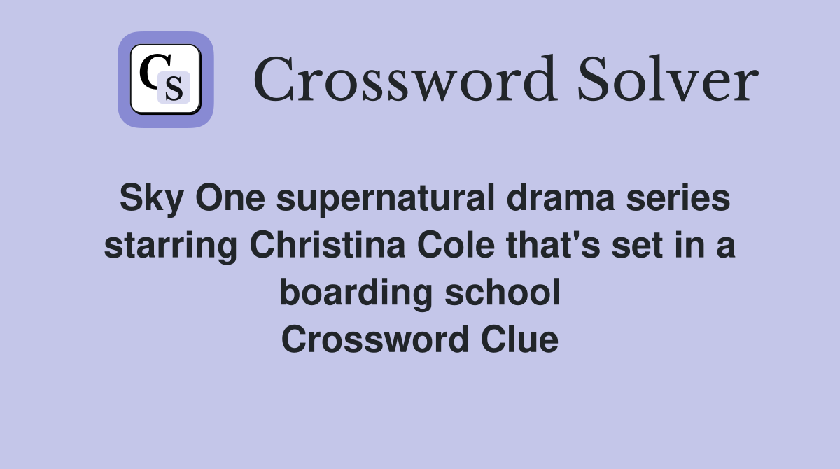 Sky One supernatural drama series starring Christina Cole that's set in a boarding school Crossword Clue