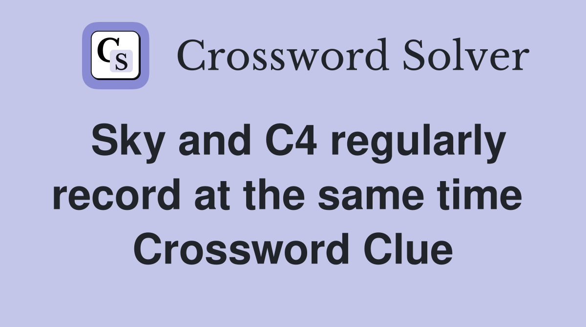 Sky and C4 regularly record at the same time  Crossword Clue