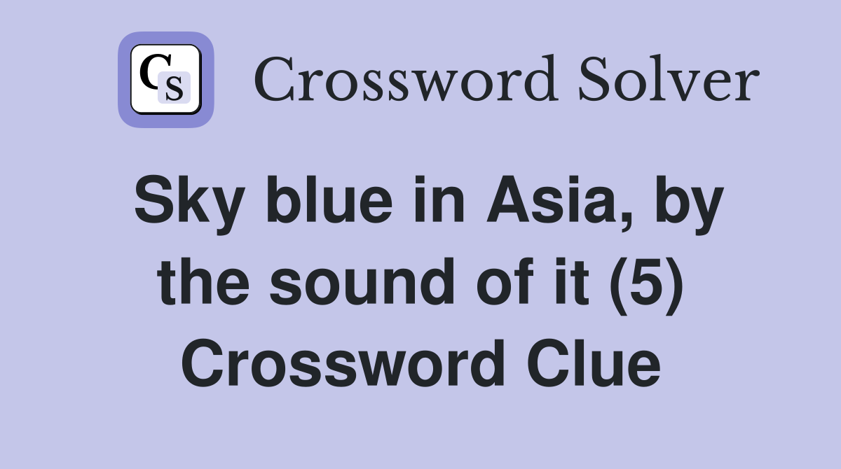 Sky blue in Asia, by the sound of it (5) Crossword Clue