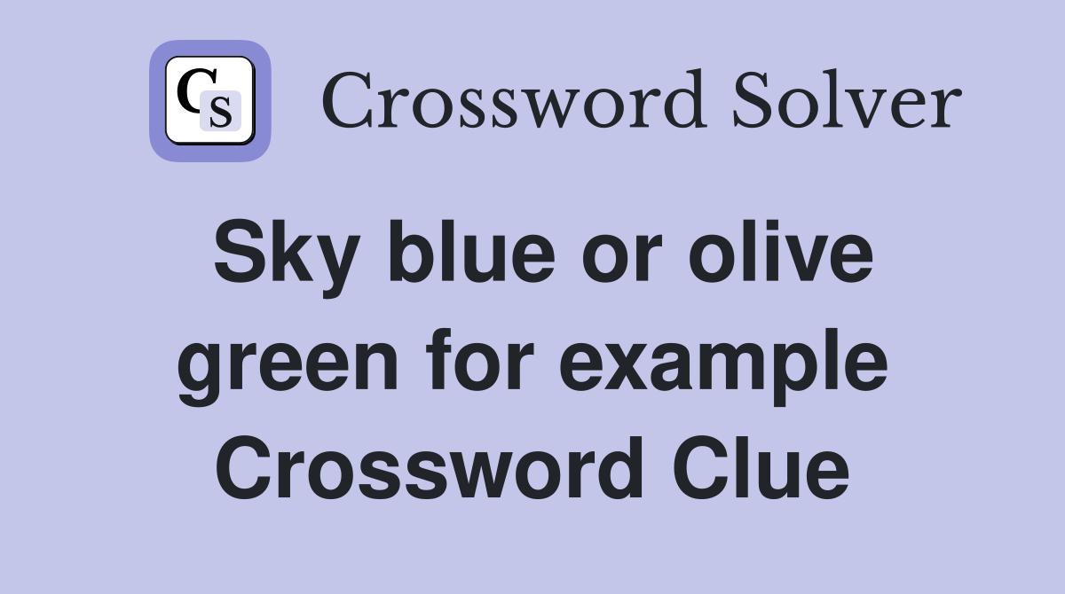 Sky blue or olive green for example Crossword Clue