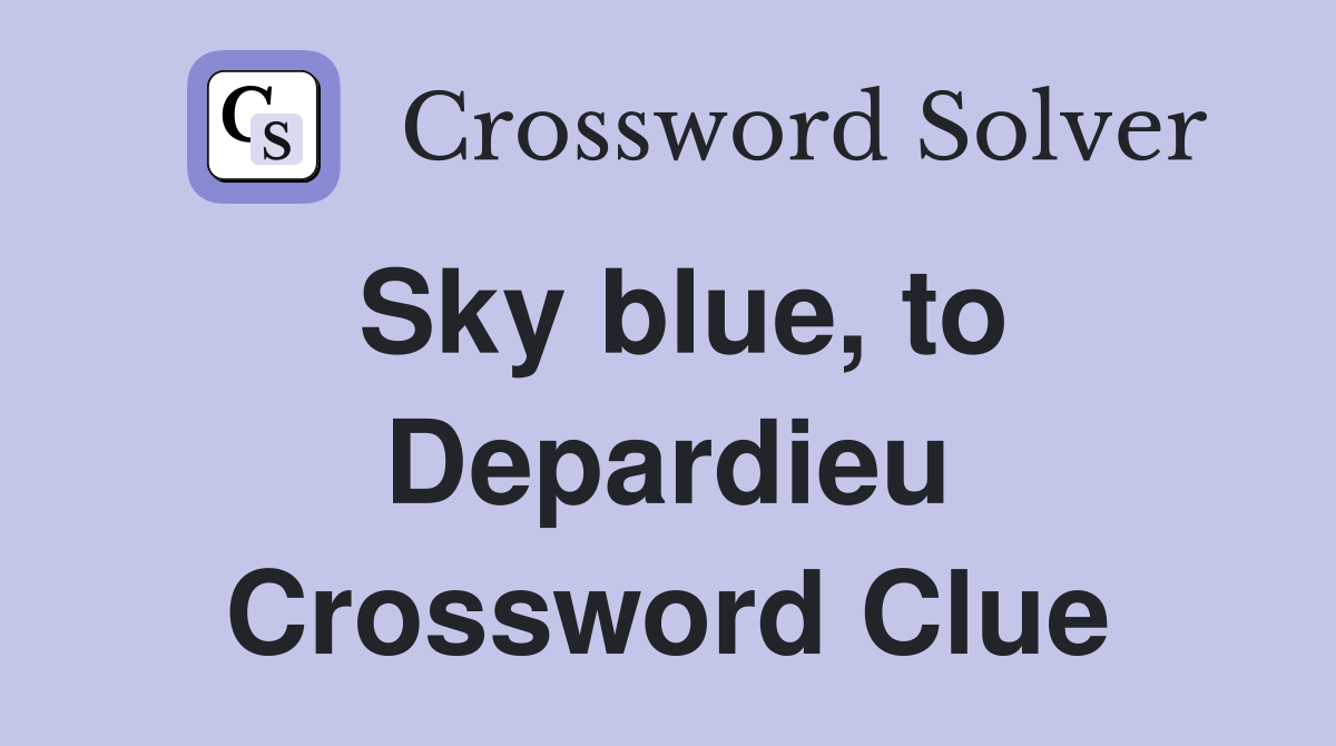 Sky blue, to Depardieu Crossword Clue