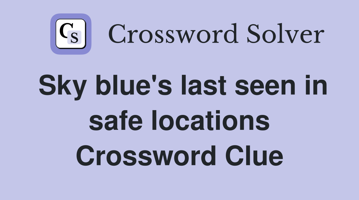 Sky blue's last seen in safe locations Crossword Clue