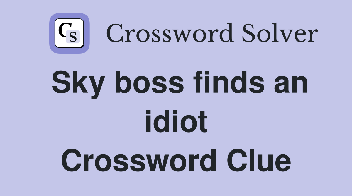 Sky boss finds an idiot Crossword Clue