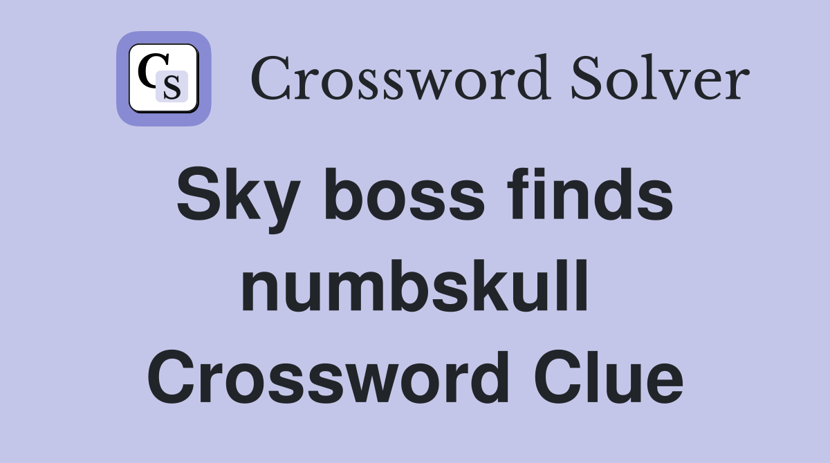 Sky boss finds numbskull Crossword Clue