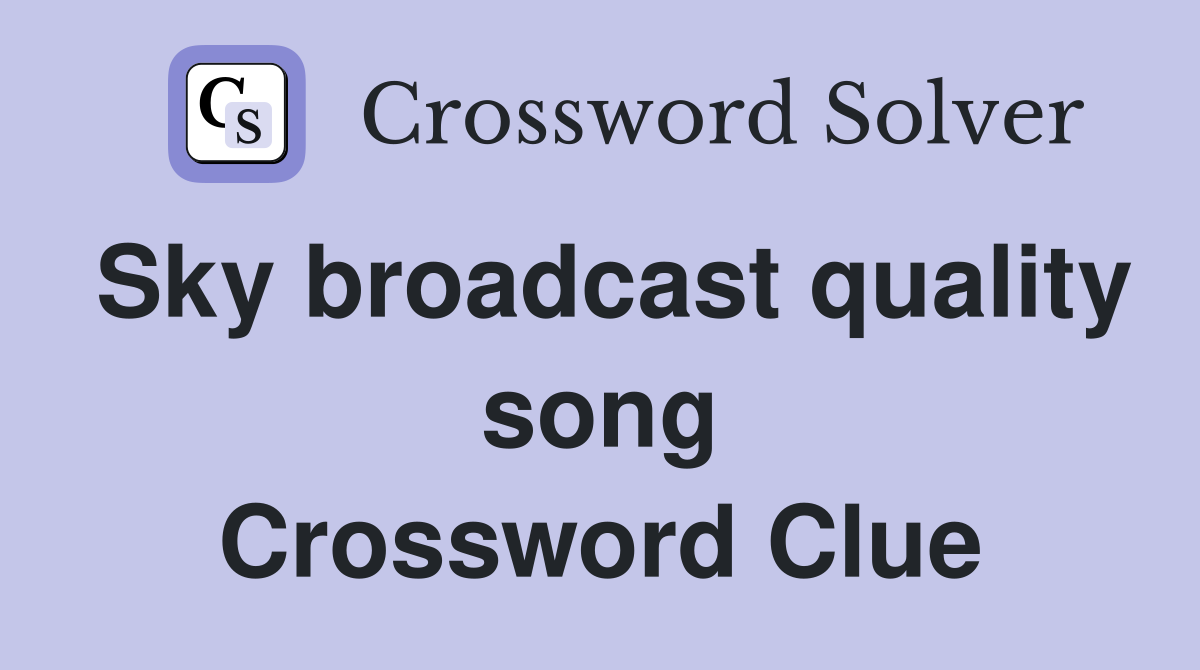 Sky broadcast quality song Crossword Clue