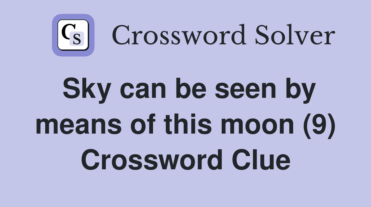 Sky can be seen by means of this moon (9) Crossword Clue
