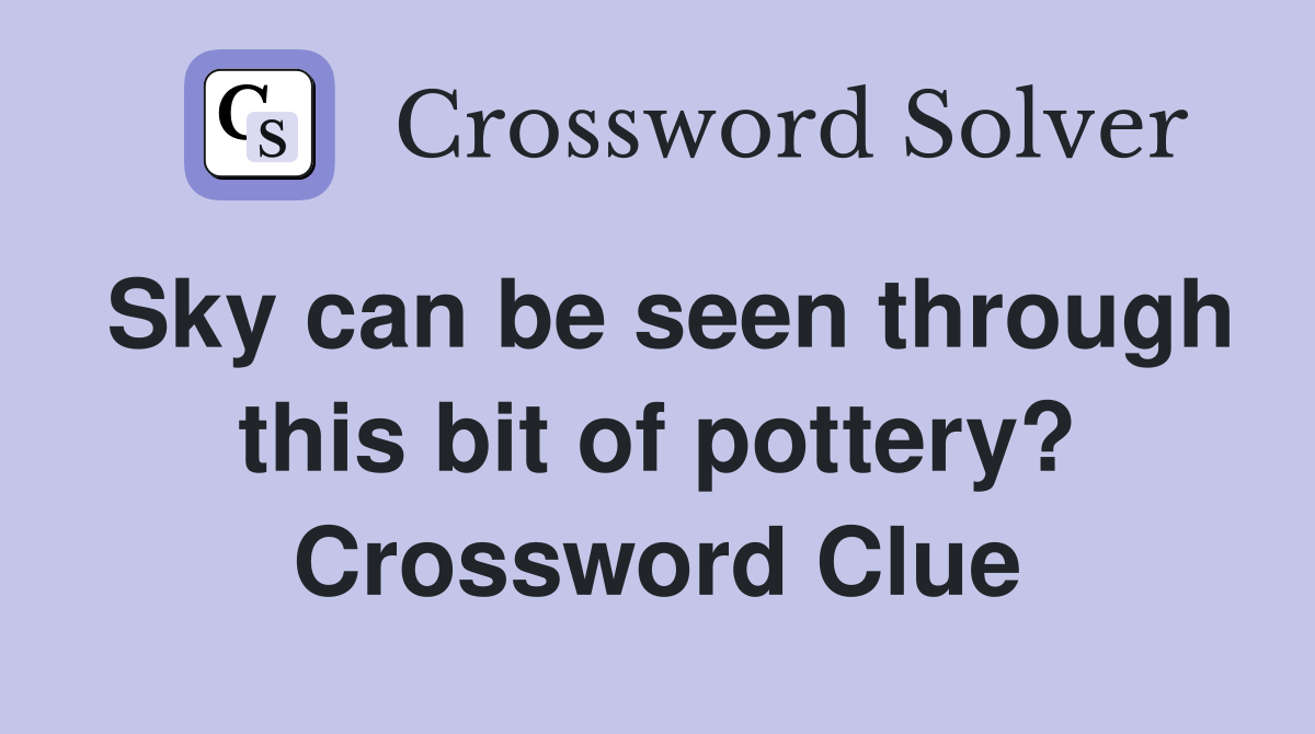 Sky can be seen through this bit of pottery? Crossword Clue