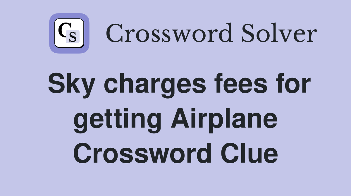 Sky charges fees for getting Airplane Crossword Clue