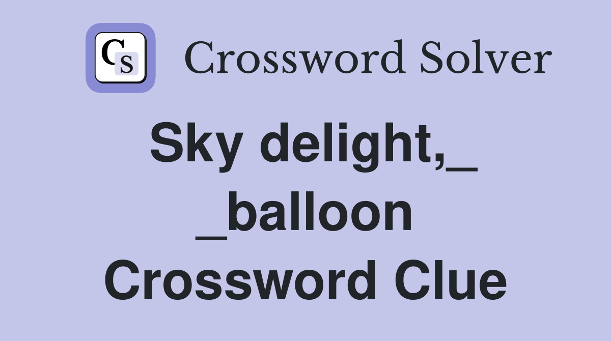 Sky delight,_ _balloon Crossword Clue