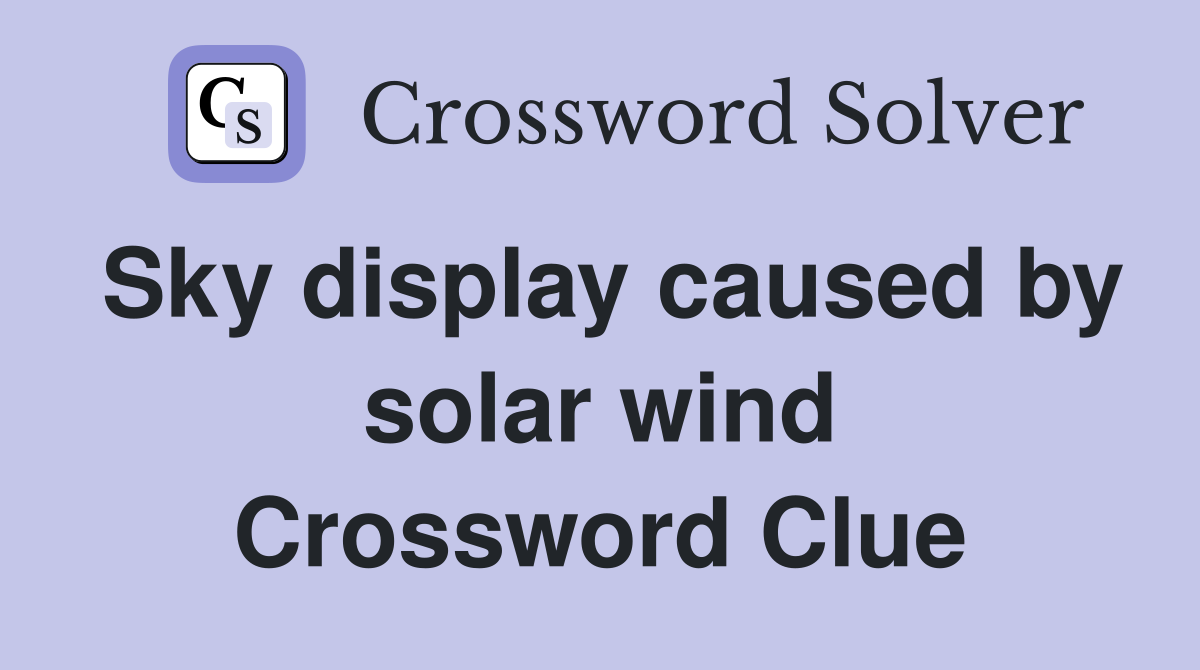 Sky display caused by solar wind Crossword Clue