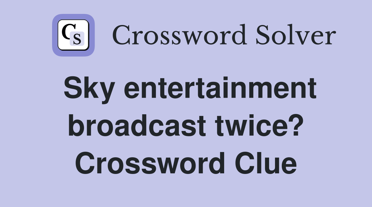 Sky entertainment broadcast twice? Crossword Clue