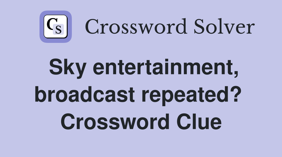 Sky entertainment, broadcast repeated?  Crossword Clue