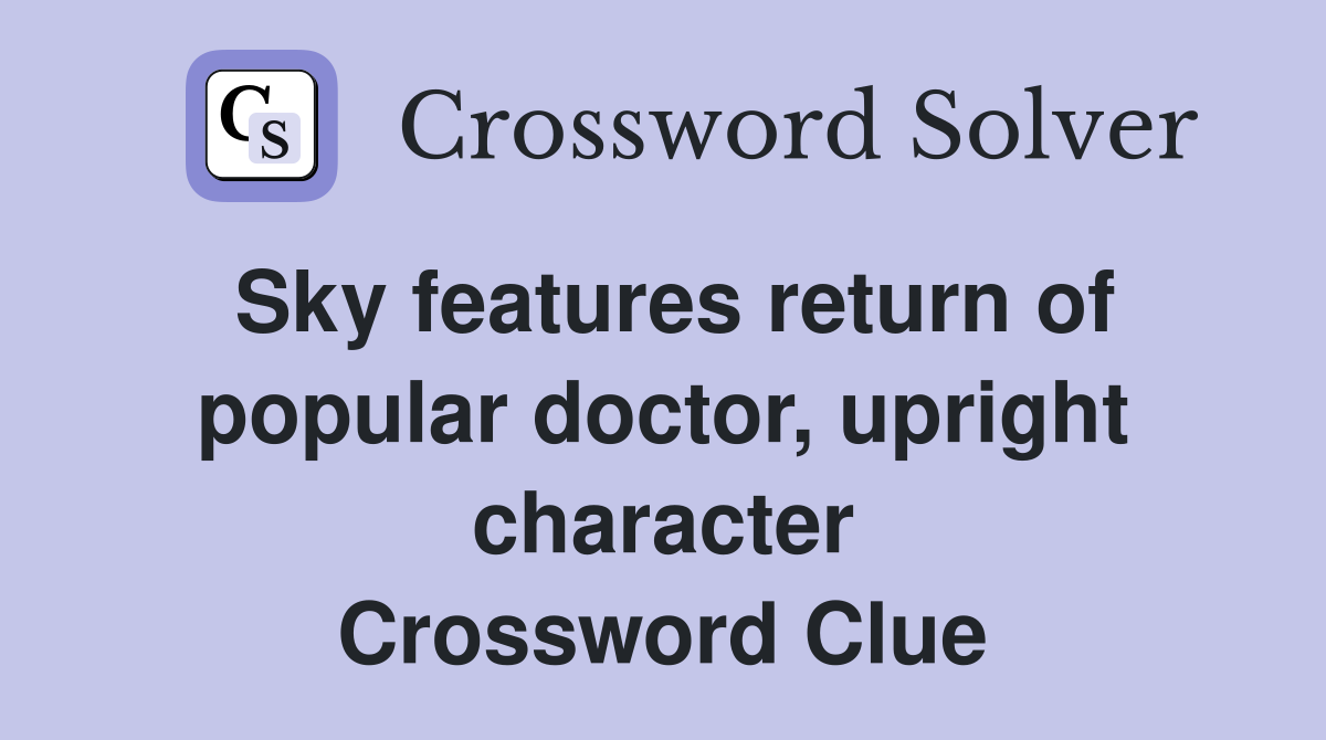 Sky features return of popular doctor, upright character Crossword Clue