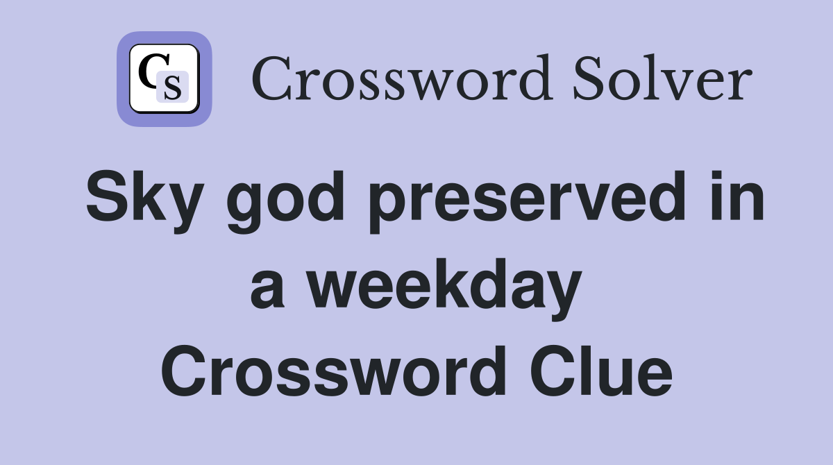 Sky god preserved in a weekday Crossword Clue