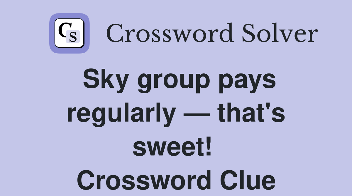 Sky group pays regularly — that's sweet!  Crossword Clue