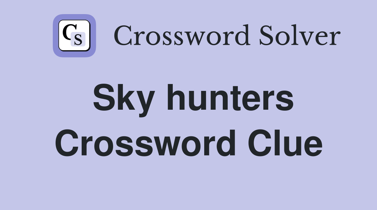 Sky hunters Crossword Clue