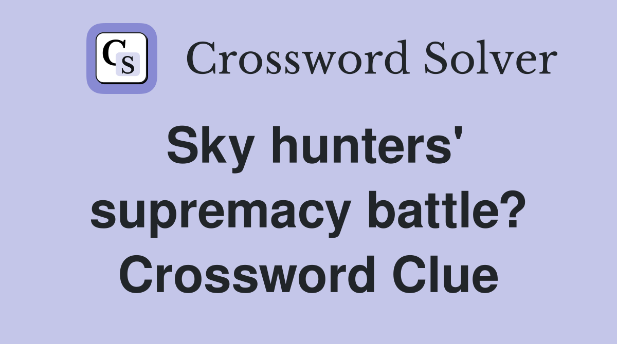 Sky hunters' supremacy battle? Crossword Clue