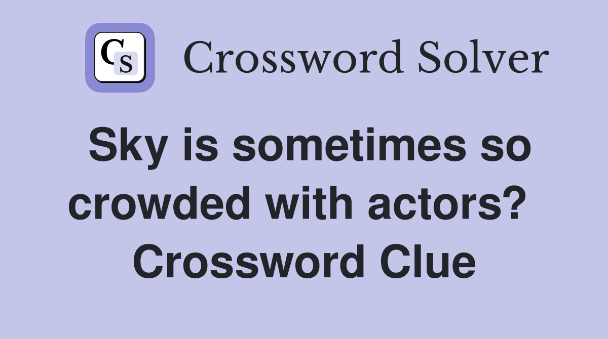 Sky is sometimes so crowded with actors?  Crossword Clue