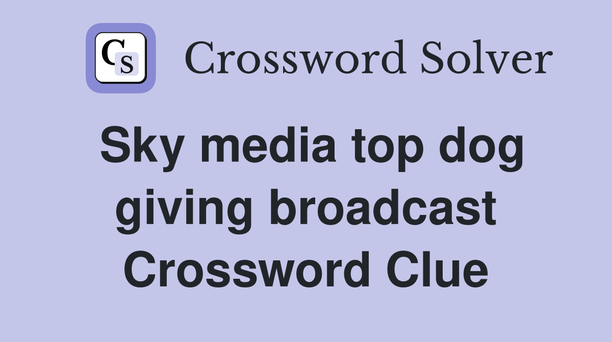 Sky media top dog giving broadcast Crossword Clue
