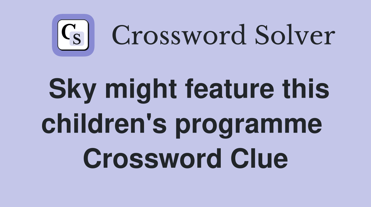 Sky might feature this children's programme  Crossword Clue