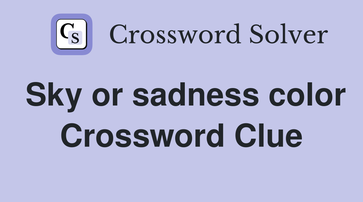 Sky or sadness color Crossword Clue