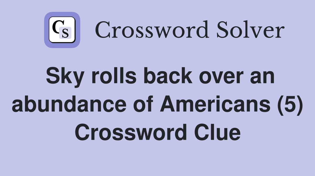 Sky rolls back over an abundance of Americans (5) Crossword Clue