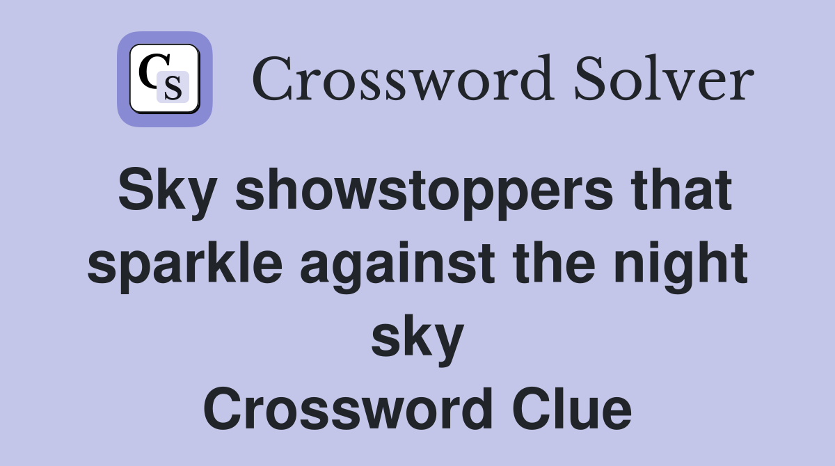 Sky showstoppers that sparkle against the night sky Crossword Clue