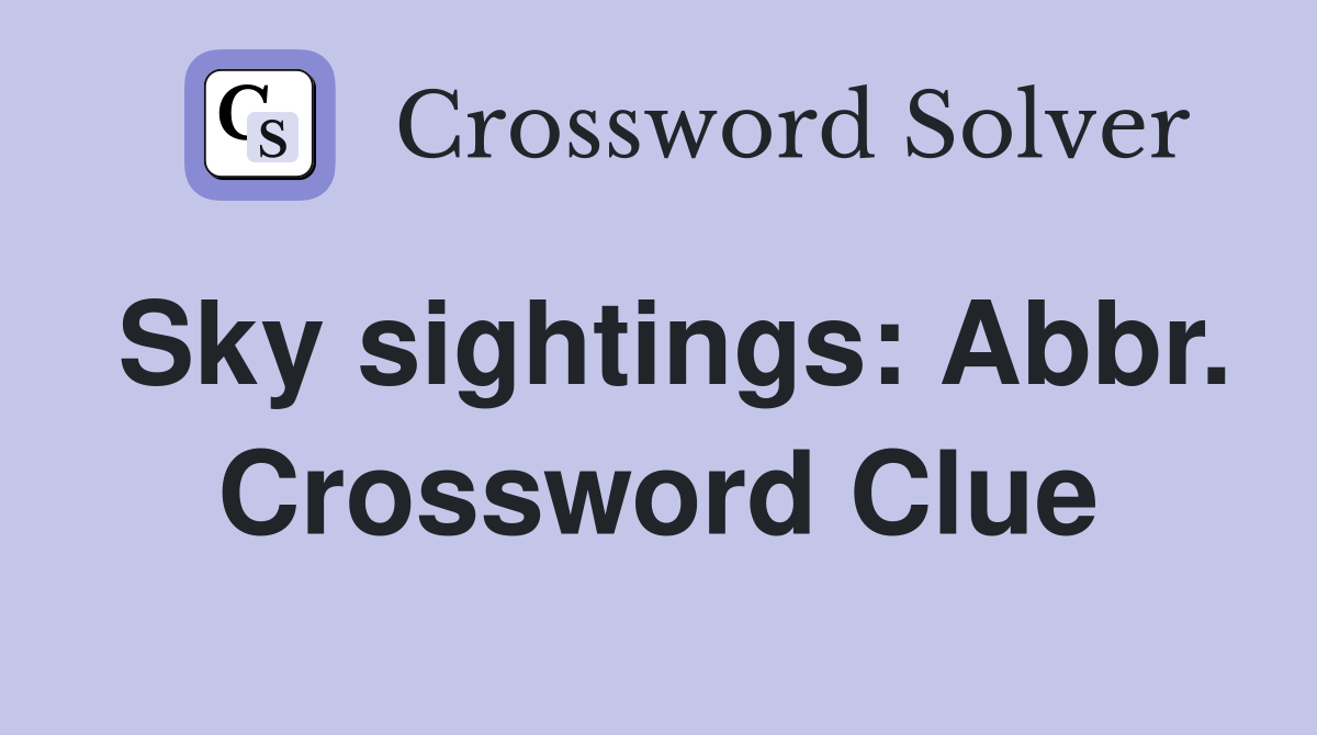 Sky sightings: Abbr. Crossword Clue