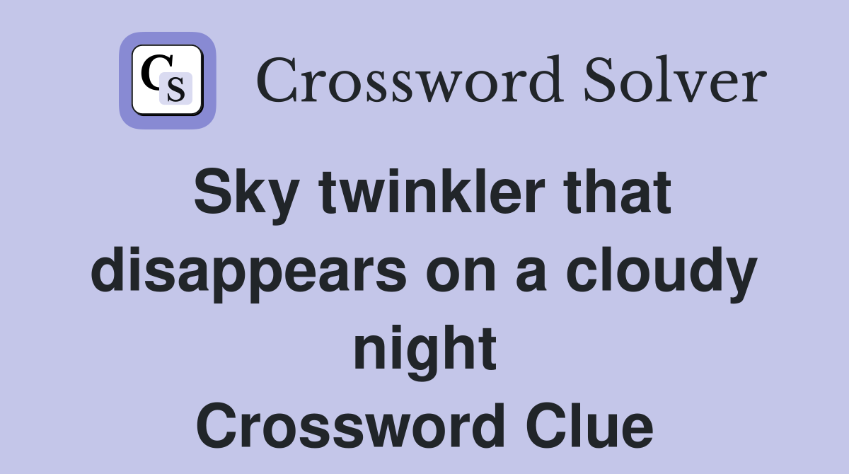 Sky twinkler that disappears on a cloudy night Crossword Clue