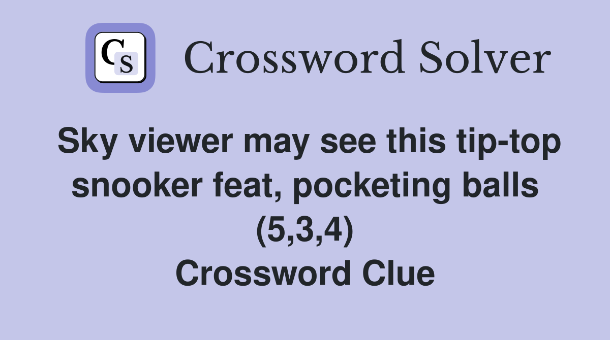 Sky viewer may see this tip-top snooker feat, pocketing balls (5,3,4) Crossword Clue