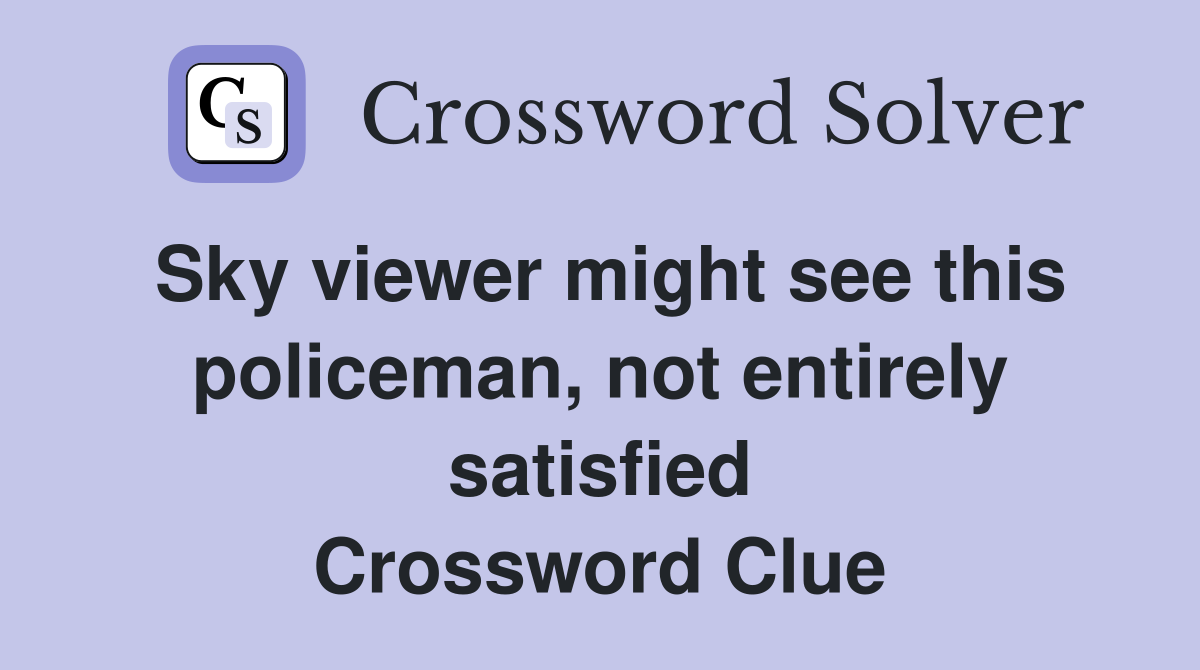 Sky viewer might see this policeman, not entirely satisfied Crossword Clue