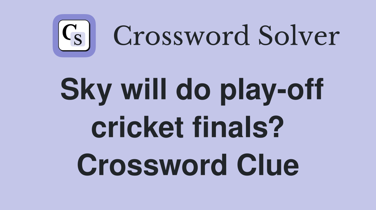 Sky will do play-off cricket finals? Crossword Clue