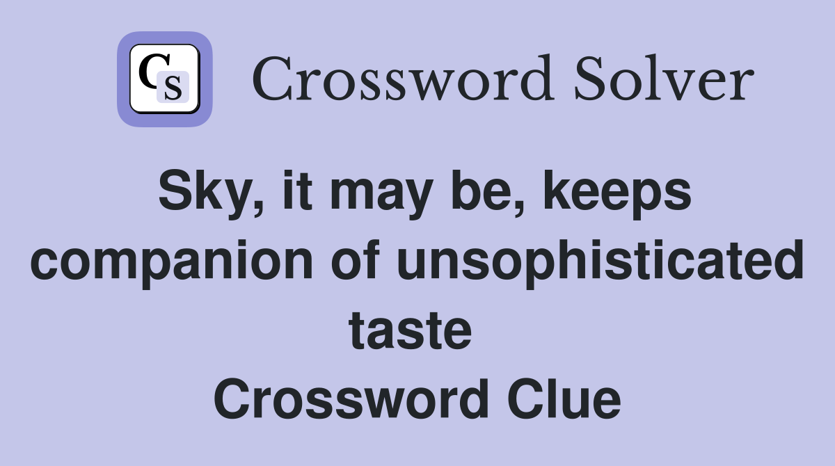 Sky, it may be, keeps companion of unsophisticated taste  Crossword Clue