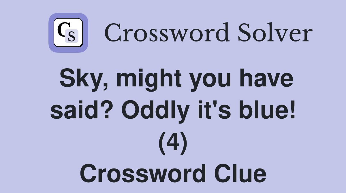 Sky, might you have said? Oddly it's blue! (4) Crossword Clue