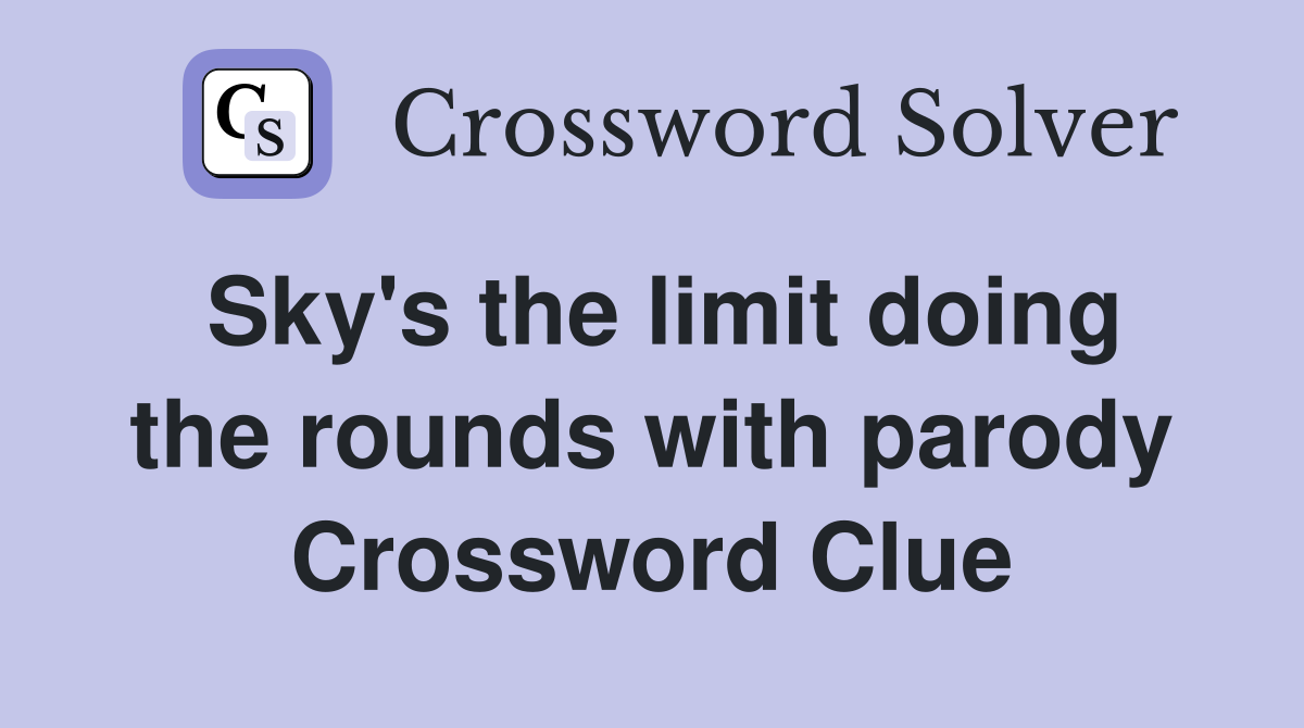 Sky's the limit doing the rounds with parody Crossword Clue