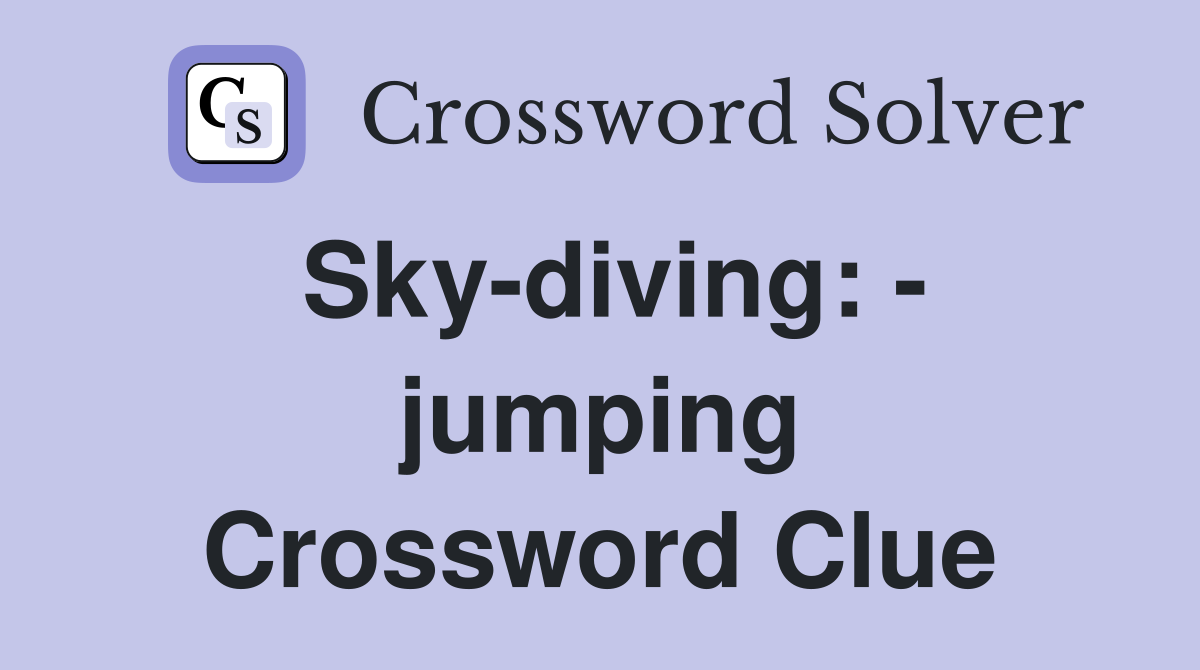 Sky-diving: - jumping Crossword Clue