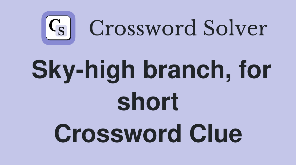Sky-high branch, for short Crossword Clue