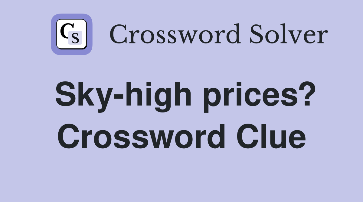 Sky-high prices? Crossword Clue