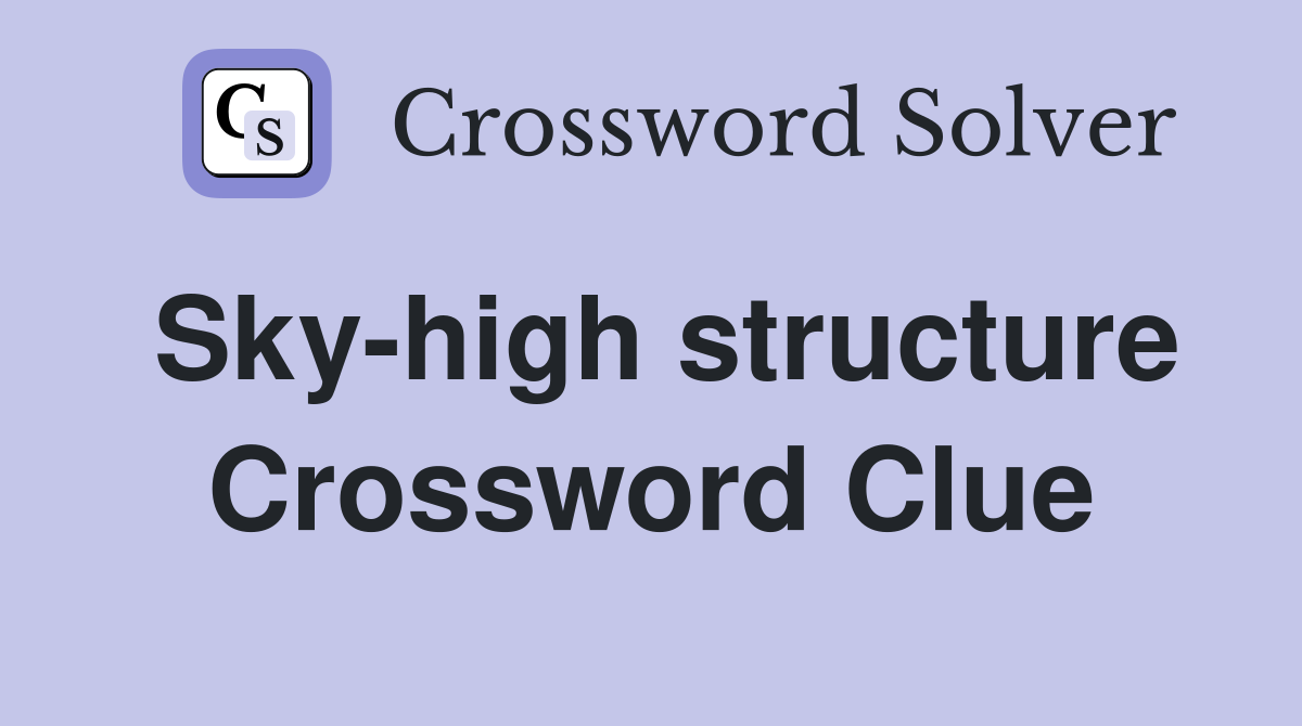 Sky-high structure Crossword Clue
