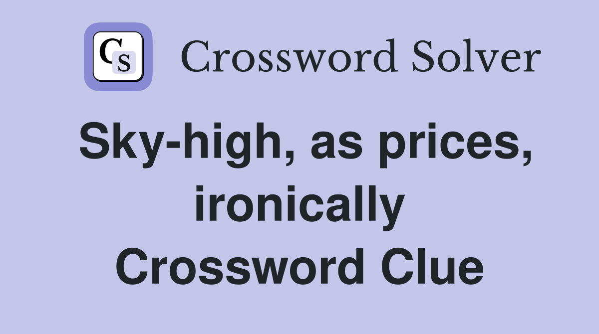 Sky-high, as prices, ironically Crossword Clue