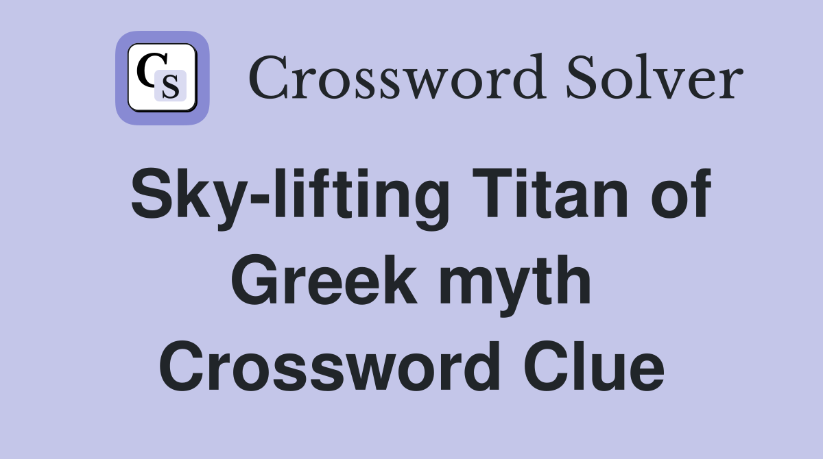 Sky-lifting Titan of Greek myth Crossword Clue