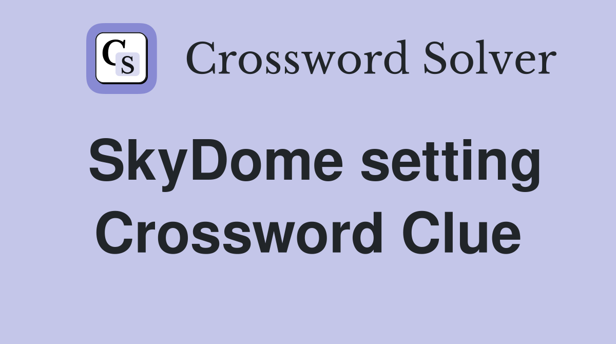 SkyDome setting Crossword Clue