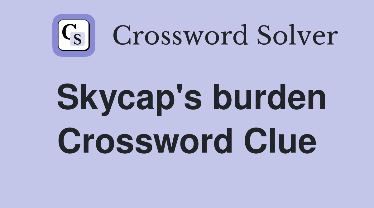 Skycap's burden Crossword Clue