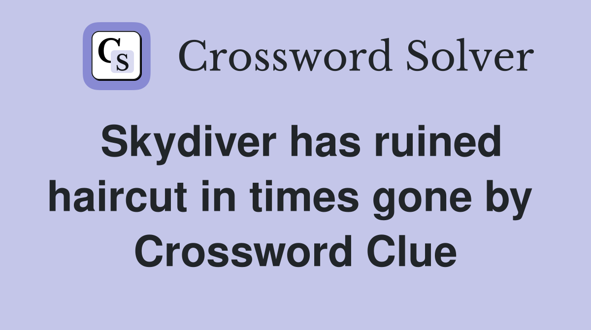 Skydiver has ruined haircut in times gone by  Crossword Clue
